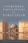 Conquered Populations in Early Islam : Non-Arabs, Slaves and the Sons of Slave Mothers - eBook