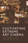 Cultivating Extreme Art Cinema : Text, Paratext and Home Video Culture - Book