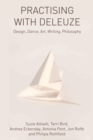 Practising with Deleuze : Design, Dance, Art, Writing, Philosophy - eBook