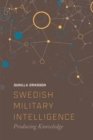 Swedish Military Intelligence : Producing Knowledge - Book