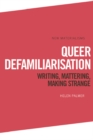 Queer Defamiliarisation : Writing, Mattering, Making Strange - eBook
