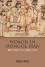 Women in Mongol Iran : The Khatuns, 1206-1335 - Book