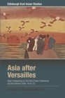 Asia After Versailles : Asian Perspectives on the Paris Peace Conference and the Interwar Order, 1919-33 - Book