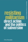 Resisting Militarism : Direct Action and the Politics of Subversion - Book