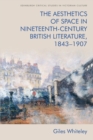 The Aesthetics of Space in Nineteenth-Century British Literature, 1843-1907 - Book