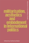 Making War on Bodies : Militarisation, Aesthetics and Embodiment in International Politics - eBook