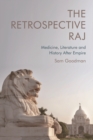 The Retrospective Raj : Medicine, Literature and History After Empire - eBook