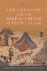 Art, Allegory and the Rise of Shi'ism in Iran, 1487-1565 - eBook