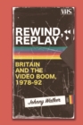 Rewind, Replay : Britain and the Video Boom, 1978-1992 - eBook