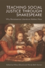Teaching Social Justice Through Shakespeare : Why Renaissance Literature Matters Now - Book