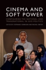 Cinema and Soft Power : Configuring the National and Transnational in Geo-Politics - Book