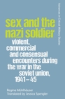 Sex and the Nazi Soldier : Violent, Commercial and Consensual Encounters During the War in the Soviet Union, 1941-45 - Book