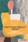 Poststructuralist Agency : The Subject in Twentieth-Century Theory - eBook
