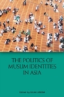 The Politics of Muslim Identities in Asia - Book
