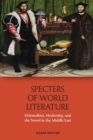 Specters of World Literature : Orientalism, Modernity, and the Novel in the Middle East - Book