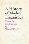 A History of Modern Linguistics : From the Beginnings to World War II - Book