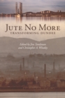 Jute No More : Transforming Dundee - eBook