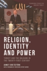 Religion, Identity and Power : Turkey and the Balkans in the Twenty-First Century - Book