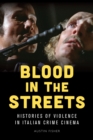 Blood in the Streets : Histories of Violence in Italian Crime Cinema - Book