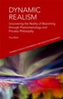 Dynamic Realism : Uncovering the Reality of Becoming Through Phenomenology and Process Philosophy - Book
