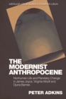 The Modernist Anthropocene : Nonhuman Life and Planetary Change in James Joyce, Virginia Woolf and Djuna Barnes - Book