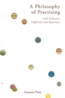 A Philosophy of Practising : with Deleuze's Difference and Repetition - eBook