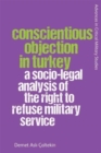 Conscientious Objection in Turkey : A Socio-Legal Analysis of the Right to Refuse Military Service - Book