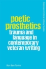 Poetic Prosthetics : Trauma and Language in Contemporary Veteran Writing - Book