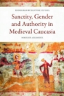 Sanctity, Gender and Authority in Medieval Caucasia - Book