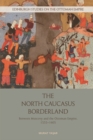 The North Caucasus Borderland : Between Muscovy and the Ottoman Empire, 1555-1605 - eBook