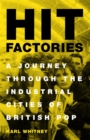 Hit Factories : A Journey Through the Industrial Cities of British Pop - Book