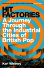 Hit Factories : A Journey Through the Industrial Cities of British Pop - Book