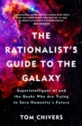 The Rationalist's Guide to the Galaxy : Superintelligent AI and the Geeks Who Are Trying to Save Humanity's Future - Book