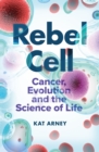 Rebel Cell : Cancer, Evolution and the Science of Life - eBook