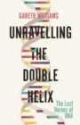 Unravelling the Double Helix : The Lost Heroes of DNA - eBook