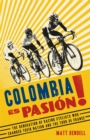 Colombia Es Pasion! : The Generation of Racing Cyclists Who Changed Their Nation and the Tour de France - Book