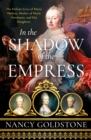 In the Shadow of the Empress : The Defiant Lives of Maria Theresa, Mother of Marie Antoinette, and Her Daughters - Book