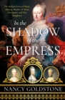 In the Shadow of the Empress : The Defiant Lives of Maria Theresa, Mother of Marie Antoinette, and Her Daughters - eBook