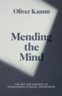 Mending the Mind : The Art and Science of Overcoming Clinical Depression - Book