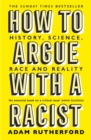 How to Argue With a Racist : History, Science, Race and Reality - Book
