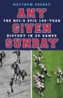 Any Given Sunday : The NFL's Epic 100-Year History in 20 Games - Book
