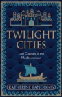 Twilight Cities : Lost Capitals of the Mediterranean - eBook