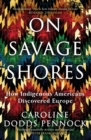 On Savage Shores : How Indigenous Americans Discovered Europe - eBook