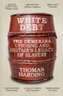 White Debt : The Demerara Uprising and Britain’s Legacy of Slavery - Book