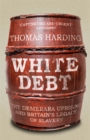 White Debt : The Demerara Uprising and Britain s Legacy of Slavery - eBook