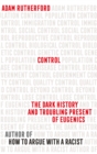 Control : The Dark History and Troubling Present of Eugenics - Book