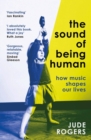 The Sound of Being Human : How Music Shapes Our Lives - Book
