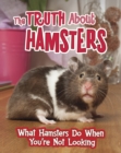 The Truth about Hamsters : What Hamsters Do When You're Not Looking - eBook