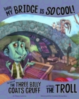 Listen, My Bridge Is SO Cool! : The Story of the Three Billy Goats Gruff as Told by the Troll - Book