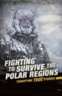 Fighting to Survive the Polar Regions : Terrifying True Stories - Book